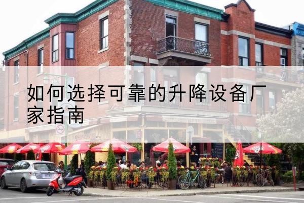 永城电动升降机厂家-如何选择可靠的升降设备厂家指南