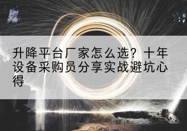 永城升降平台厂家-怎么选？十年设备采购员分享实战避坑心得