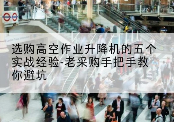 永城高空作业升降机厂家-选购高空作业升降机的五个实战经验-老采购手把手教你避坑